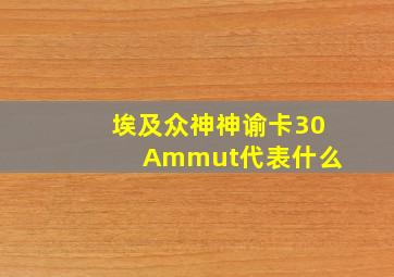 埃及众神神谕卡30 Ammut代表什么